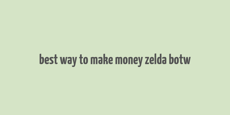 best way to make money zelda botw