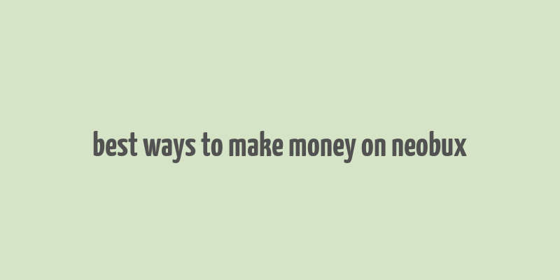 best ways to make money on neobux