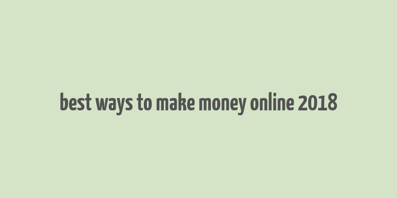 best ways to make money online 2018