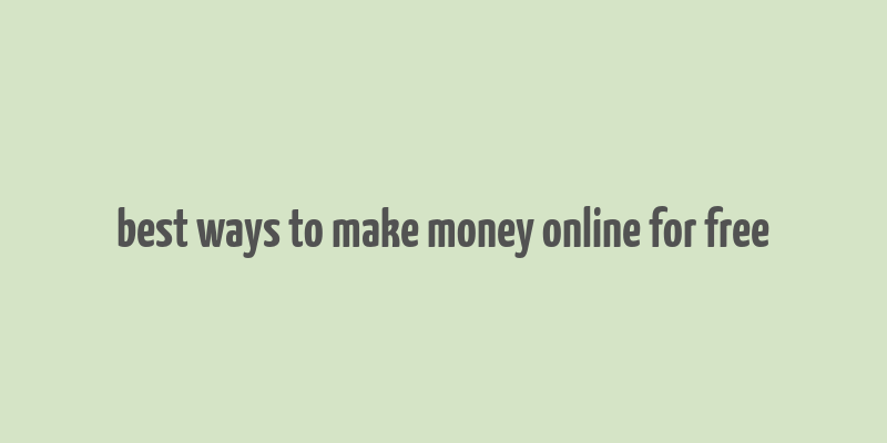 best ways to make money online for free