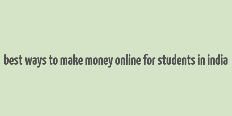 best ways to make money online for students in india