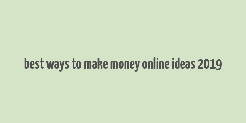 best ways to make money online ideas 2019