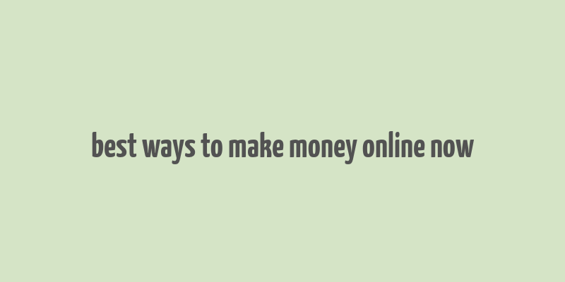 best ways to make money online now