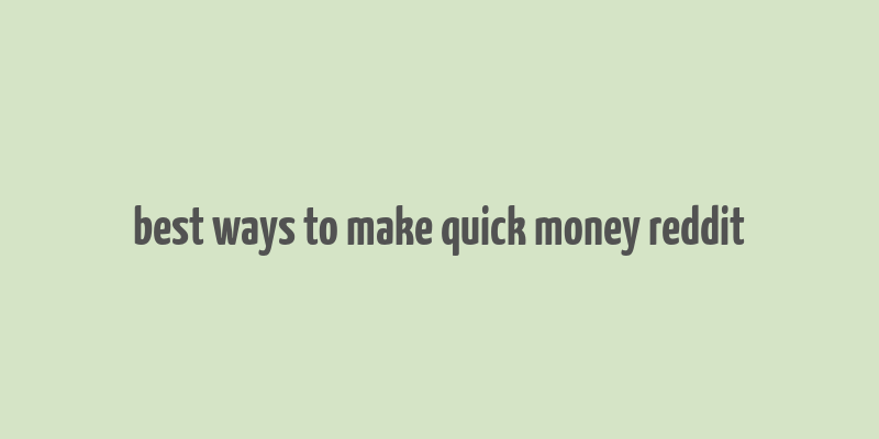 best ways to make quick money reddit