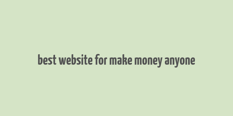 best website for make money anyone