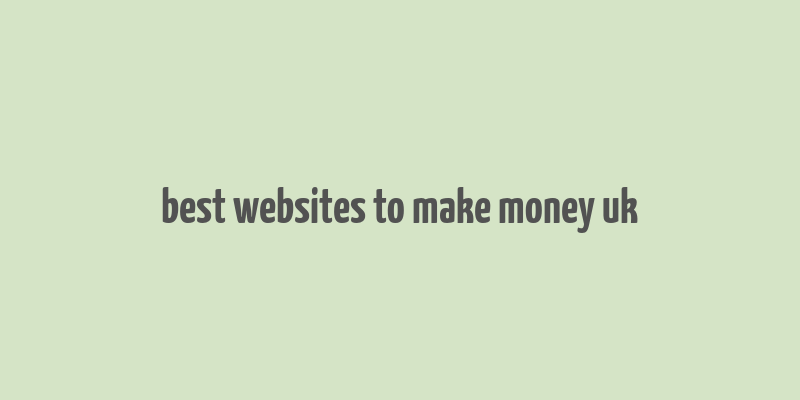 best websites to make money uk