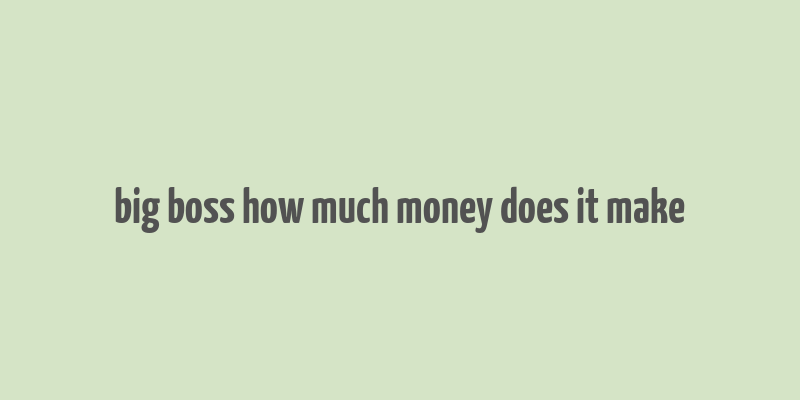 big boss how much money does it make