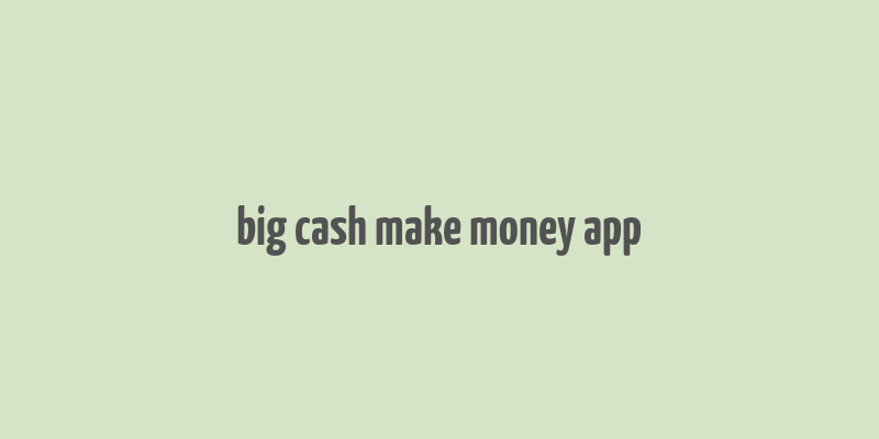 big cash make money app