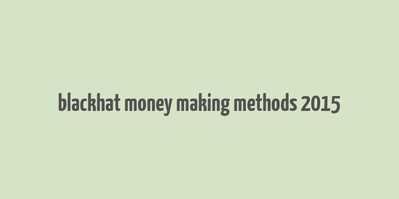 blackhat money making methods 2015