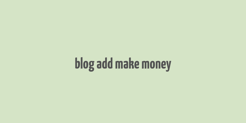 blog add make money