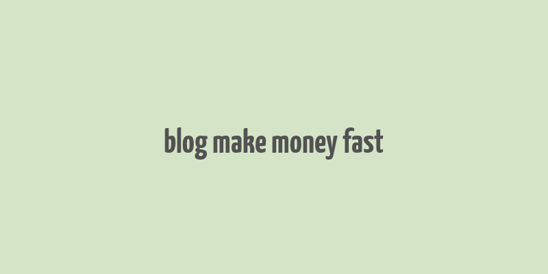 blog make money fast