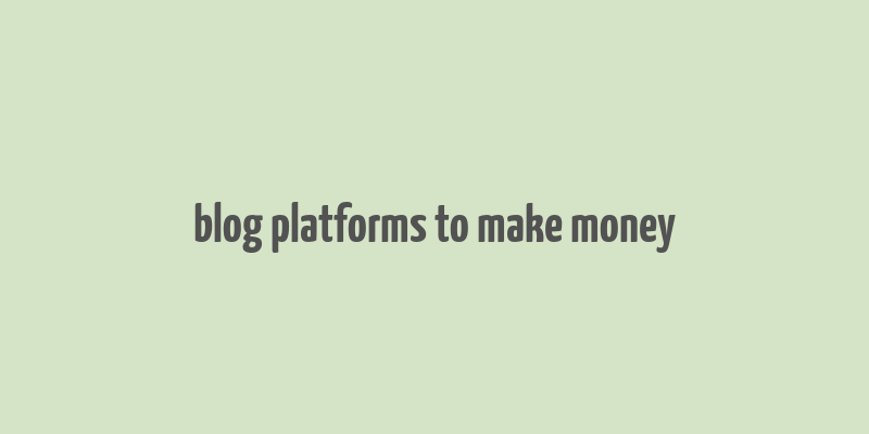 blog platforms to make money