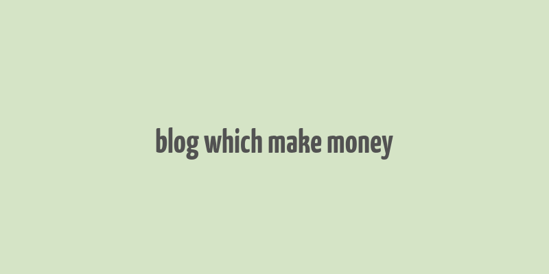 blog which make money