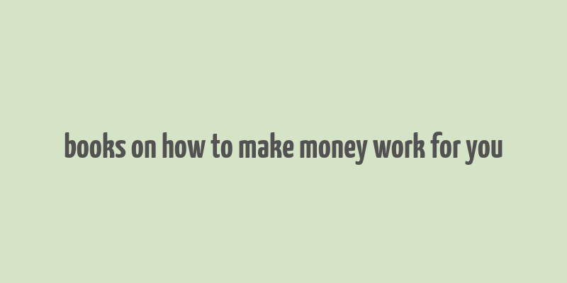 books on how to make money work for you