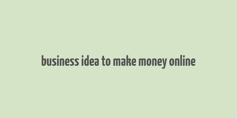 business idea to make money online