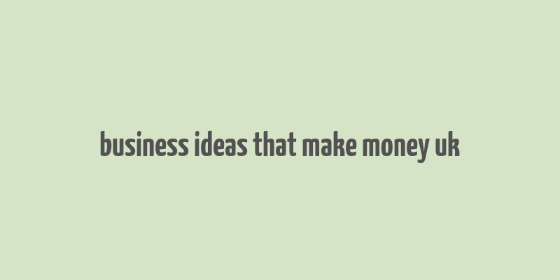 business ideas that make money uk