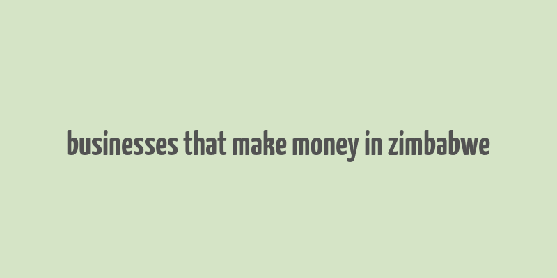 businesses that make money in zimbabwe