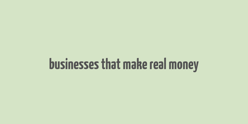 businesses that make real money