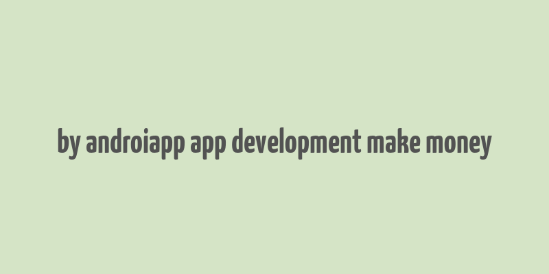 by androiapp app development make money