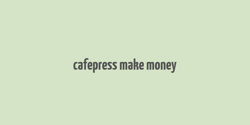 cafepress make money