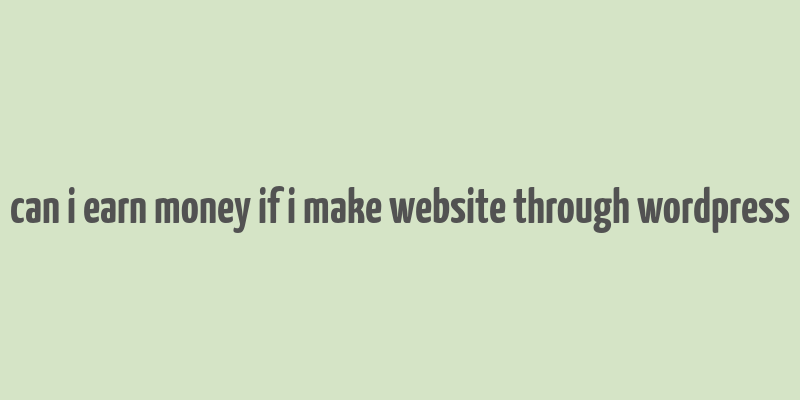 can i earn money if i make website through wordpress