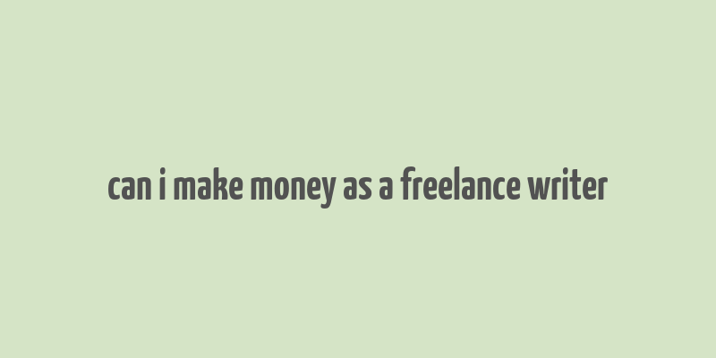 can i make money as a freelance writer