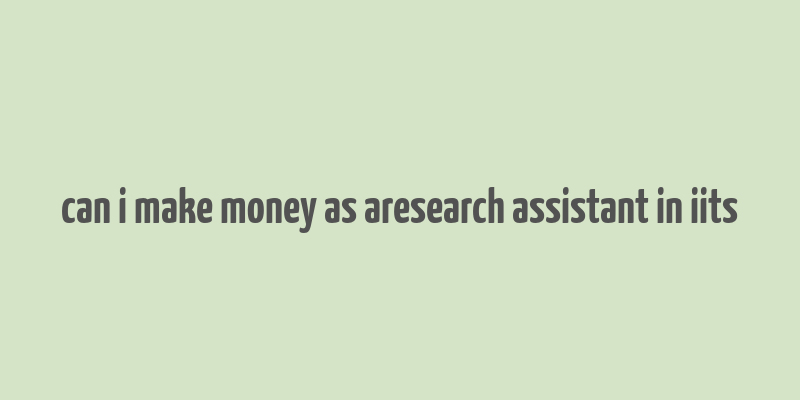 can i make money as aresearch assistant in iits