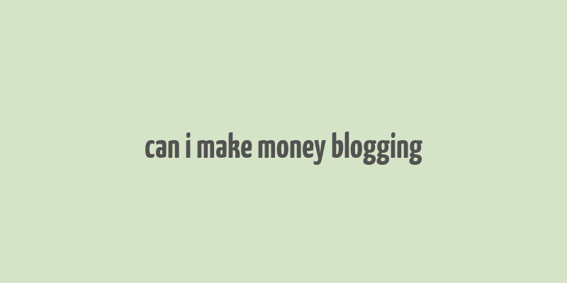 can i make money blogging