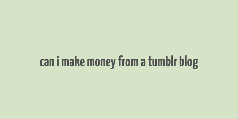 can i make money from a tumblr blog