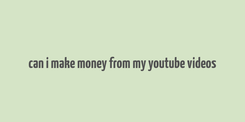 can i make money from my youtube videos