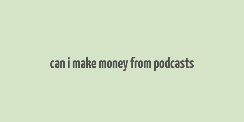 can i make money from podcasts