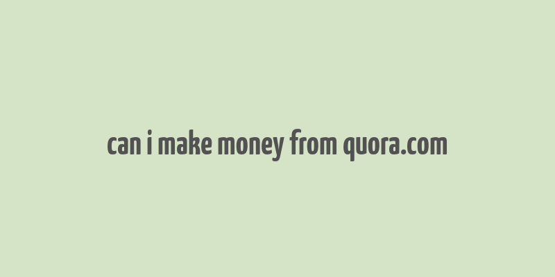 can i make money from quora.com