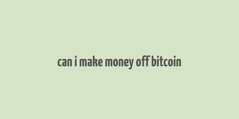 can i make money off bitcoin