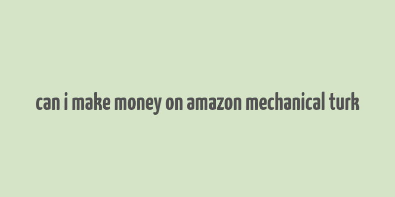 can i make money on amazon mechanical turk