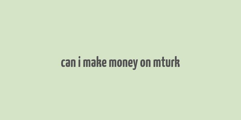 can i make money on mturk