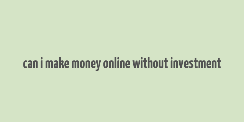 can i make money online without investment