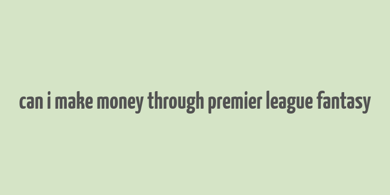 can i make money through premier league fantasy