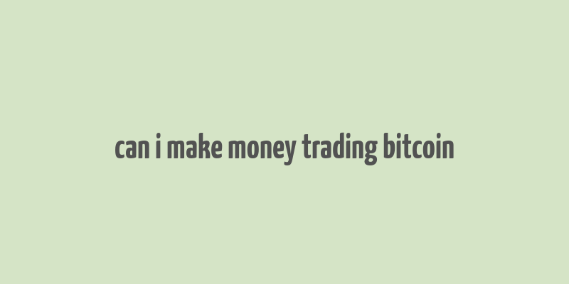 can i make money trading bitcoin