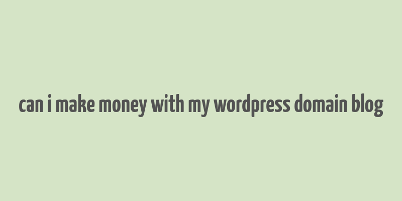 can i make money with my wordpress domain blog