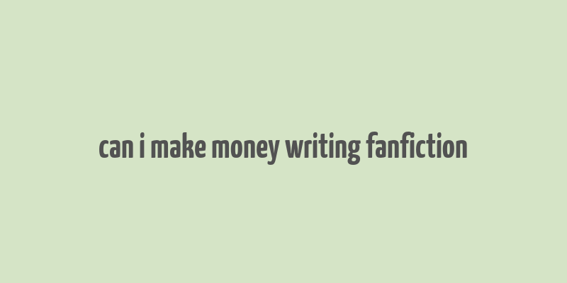 can i make money writing fanfiction