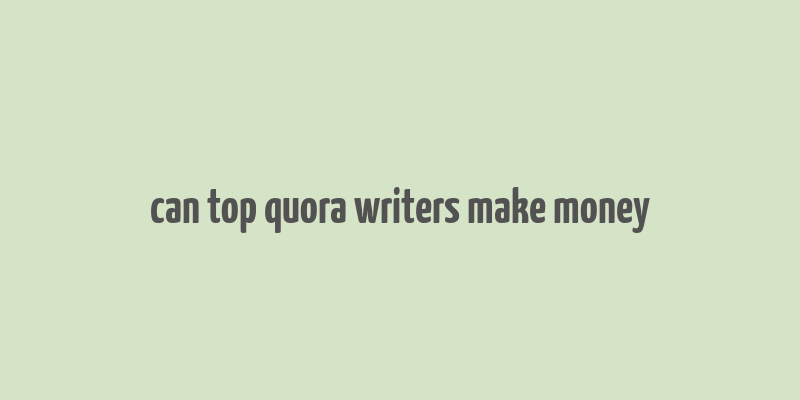 can top quora writers make money