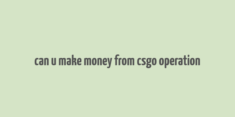 can u make money from csgo operation