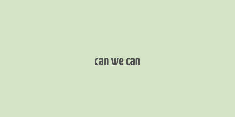 can we can