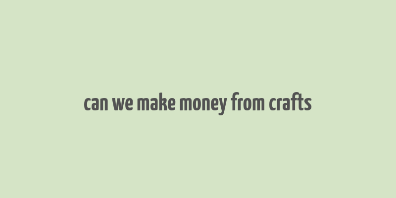 can we make money from crafts