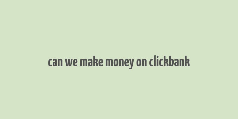 can we make money on clickbank