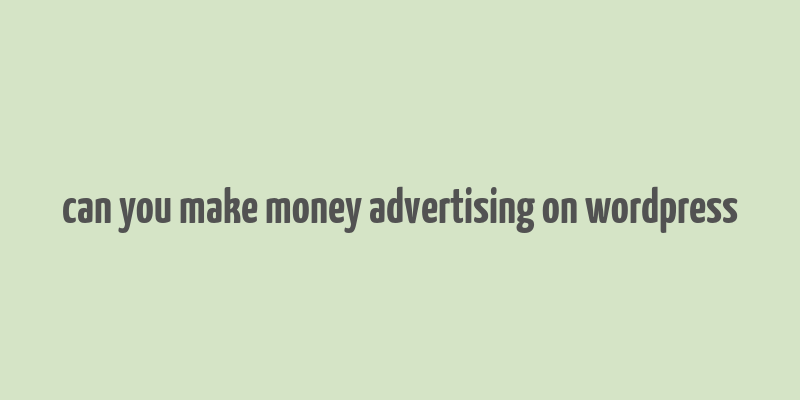 can you make money advertising on wordpress