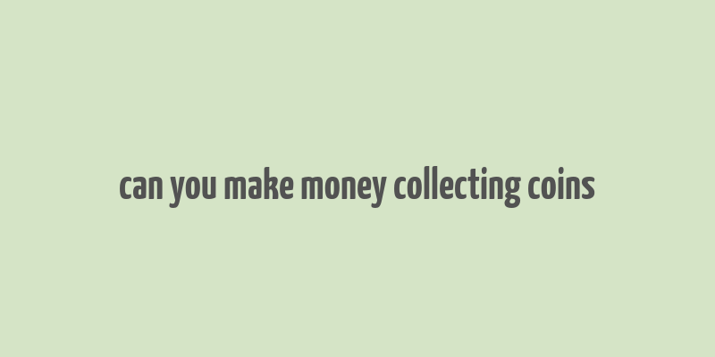 can you make money collecting coins