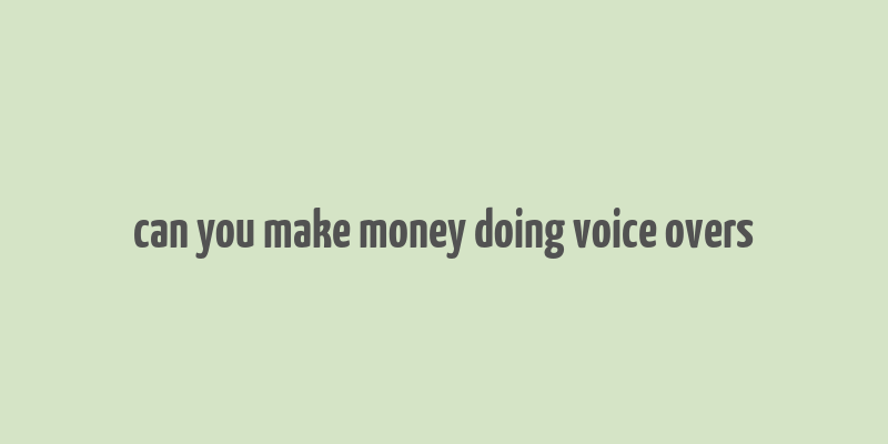 can you make money doing voice overs