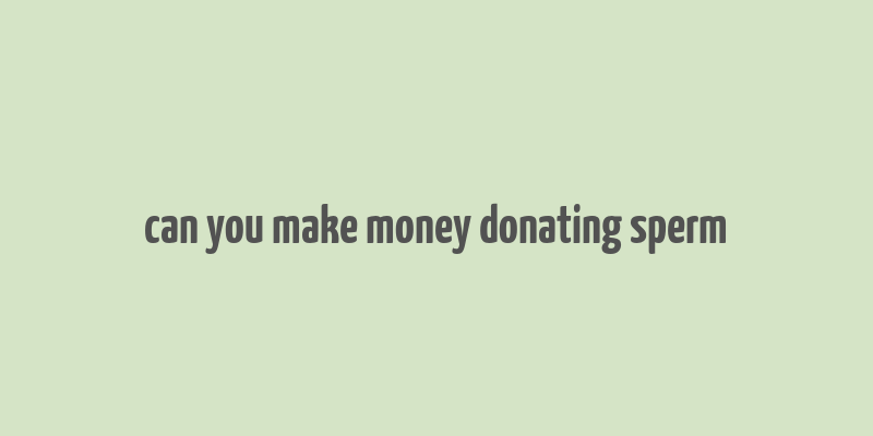 can you make money donating sperm