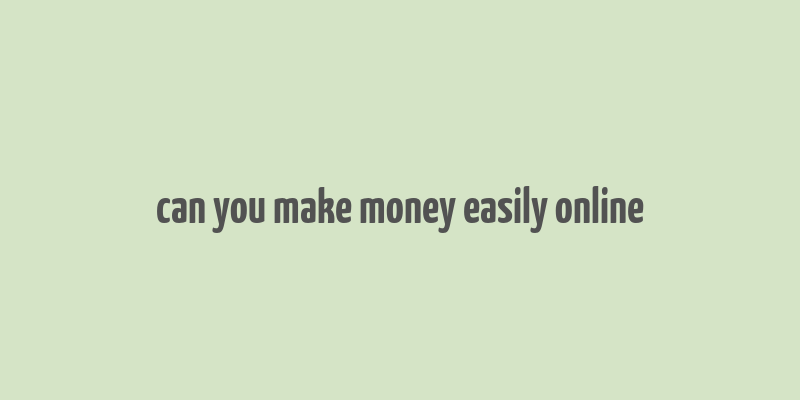 can you make money easily online